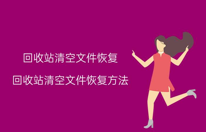 回收站清空文件恢复 回收站清空文件恢复方法，遗憾删除文件恢复教程